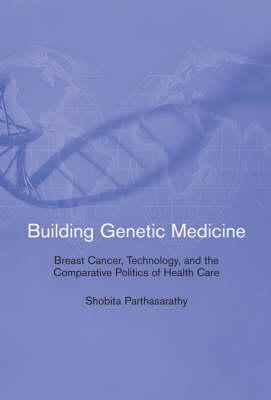 Building Genetic Medicine: Breast Cancer, Technology and the Comparative Politics of Health Care