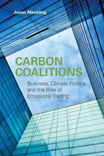Carbon Coalitions: Business, Climate Politics, and the Rise of Emissions Trading