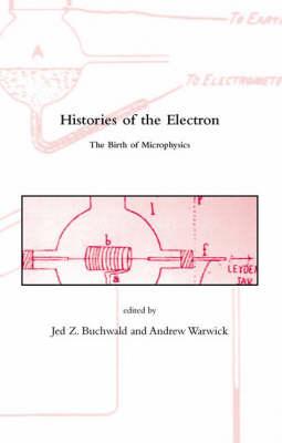 Histories of the Electron: The Birth of Microphysics