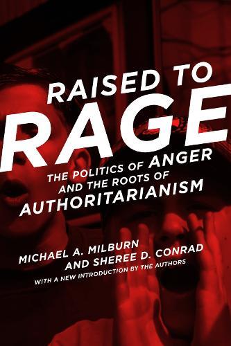 Raised to Rage: The Politics of Anger and the Roots of Authoritarianism