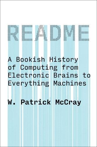 README: A Bookish History of Computing from Electronic Brains to Everything Machines