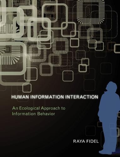 Human Information Interaction: An Ecological Approach to Information Behavior