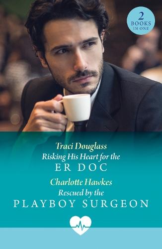 Risking His Heart For The Er Doc / Rescued By The Playboy Surgeon: Risking His Heart for the Er DOC (Us Search and Rescue) / Rescued by the Playboy Surgeon