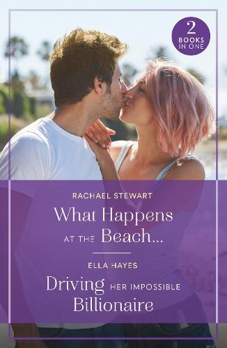What Happens At The Beach… / Driving Her Impossible Billionaire: What Happens at the Beach… (Sun, Sea and Swept Away) / Driving Her Impossible Billionaire