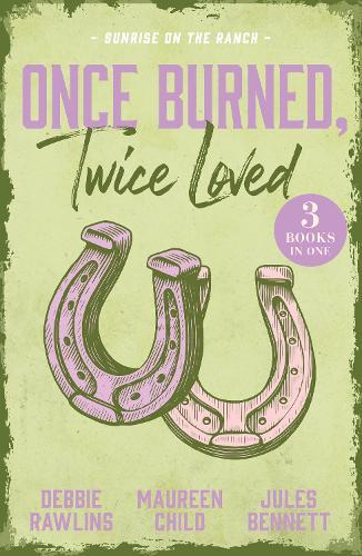Once Burned, Twice Loved: Sunrise On The Ranch: This Kiss (Made in Montana) / the Price of Passion / Claimed by the Rancher