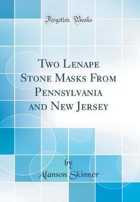 Two Lenape Stone Masks from Pennsylvania and New Jersey (Classic Reprint)