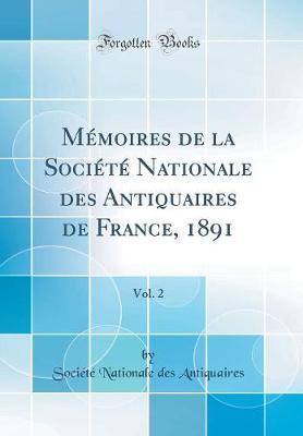 Memoires de la Societe Nationale Des Antiquaires de France, 1891, Vol. 2 (Classic Reprint)