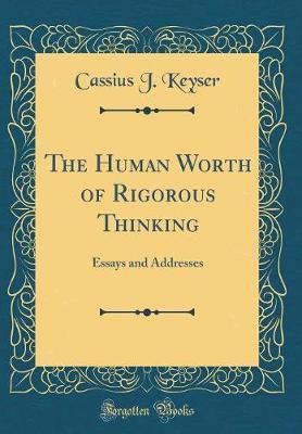The Human Worth of Rigorous Thinking: Essays and Addresses (Classic Reprint)