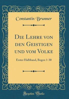 Die Lehre Von Den Geistigen Und Vom Volke: Erster Halbband, Bogen 1-30 (Classic Reprint)