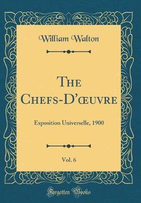The Chefs-d'Oeuvre, Vol. 6: Exposition Universelle, 1900 (Classic Reprint)