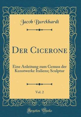 Der Cicerone, Vol. 2: Eine Anleitung Zum Genuss Der Kunstwerke Italiens; Sculptur (Classic Reprint)