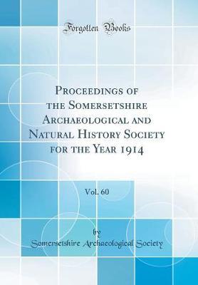 Proceedings of the Somersetshire Archaeological and Natural History Society for the Year 1914, Vol. 60 (Classic Reprint)