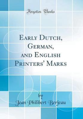 Early Dutch, German, and English Printers' Marks (Classic Reprint)