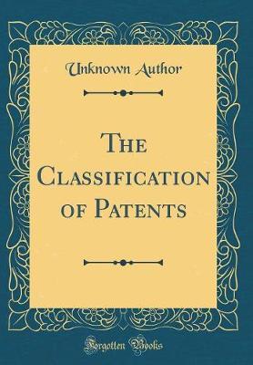 The Classification of Patents (Classic Reprint)