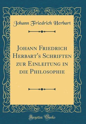 Johann Friedrich Herbart's Schriften zur Einleitung in die Philosophie (Classic Reprint)