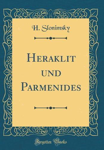Heraklit und Parmenides (Classic Reprint)
