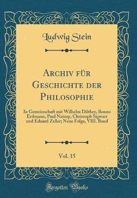 Archiv Fur Geschichte Der Philosophie, Vol. 15: In Gemeinschaft Mit Wilhelm Dilthey, Benno Erdmann, Paul Natorp, Christoph Sigwart Und Eduard Zeller; Neue Folge, VIII. Band (Classic Reprint)