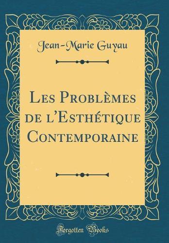 Les Problèmes de l'Esthétique Contemporaine (Classic Reprint)