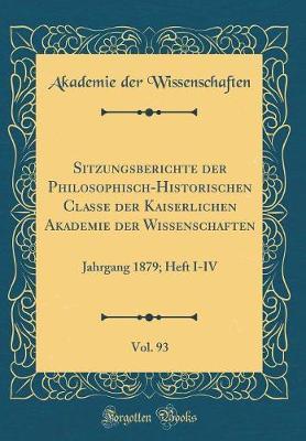 Sitzungsberichte Der Philosophisch-Historischen Classe Der Kaiserlichen Akademie Der Wissenschaften, Vol. 93: Jahrgang 1879; Heft I-IV (Classic Reprint)