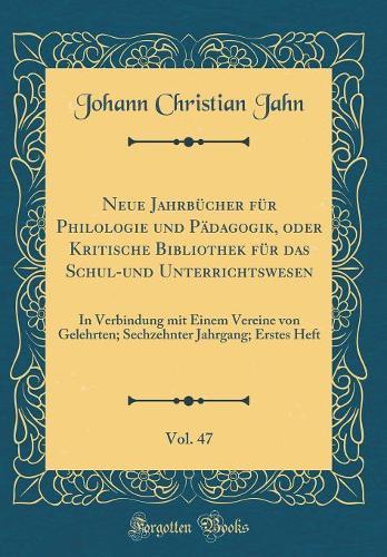 Neue Jahrbücher für Philologie und Pädagogik, oder Kritische Bibliothek für das Schul-und Unterrichtswesen, Vol. 47: In Verbindung mit Einem Vereine von Gelehrten; Sechzehnter Jahrgang; Erstes Heft (Classic Reprint)