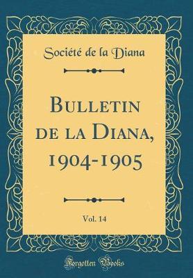 Bulletin de la Diana, 1904-1905, Vol. 14 (Classic Reprint)