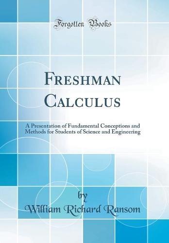 Freshman Calculus: A Presentation of Fundamental Conceptions and Methods for Students of Science and Engineering (Classic Reprint)