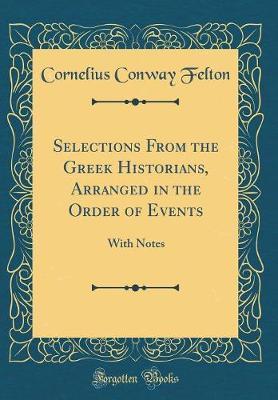 Selections from the Greek Historians, Arranged in the Order of Events: With Notes (Classic Reprint)
