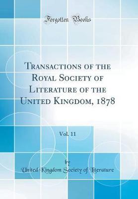 Transactions of the Royal Society of Literature of the United Kingdom, 1878, Vol. 11 (Classic Reprint)