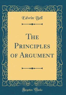 The Principles of Argument (Classic Reprint)