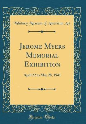 Jerome Myers Memorial Exhibition: April 22 to May 28, 1941 (Classic Reprint)