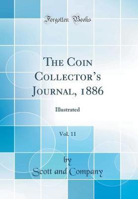 The Coin Collector's Journal, 1886, Vol. 11: Illustrated (Classic Reprint)