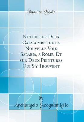 Notice Sur Deux Catacombes de la Nouvelle Voie Salaria, A Rome, Et Sur Deux Peintures Qui s'y Trouvent (Classic Reprint)