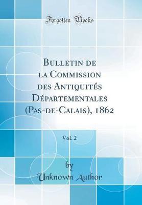 Bulletin de la Commission Des Antiquites Departementales (Pas-De-Calais), 1862, Vol. 2 (Classic Reprint)