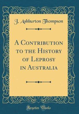A Contribution to the History of Leprosy in Australia (Classic Reprint)