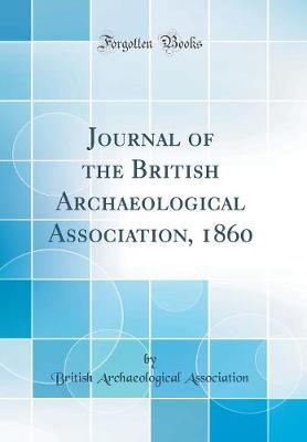 Journal of the British Archaeological Association, 1860 (Classic Reprint)