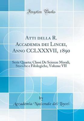 Atti Della R. Accademia Dei Lincei, Anno CCLXXXVII, 1890: Serie Quarta; Classi de Scienze Morali, Storiche E Filologiche, Volume VII (Classic Reprint)