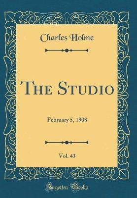 The Studio, Vol. 43: February 5, 1908 (Classic Reprint)