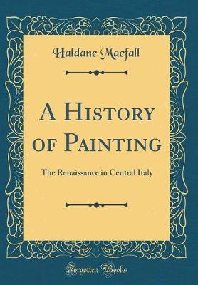 A History of Painting: The Renaissance in Central Italy (Classic Reprint)