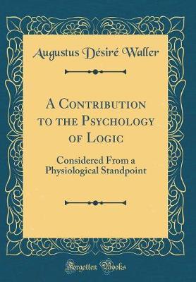 A Contribution to the Psychology of Logic: Considered from a Physiological Standpoint (Classic Reprint)