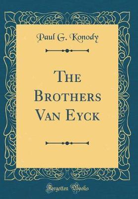 The Brothers Van Eyck (Classic Reprint)