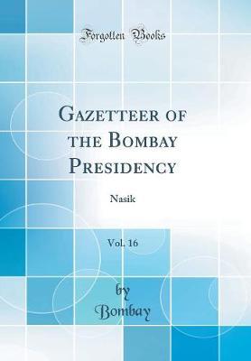 Gazetteer of the Bombay Presidency, Vol. 16: Nasik (Classic Reprint)