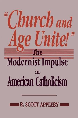 Church and Age Unite!: The Modernist Impulse in American Catholicism