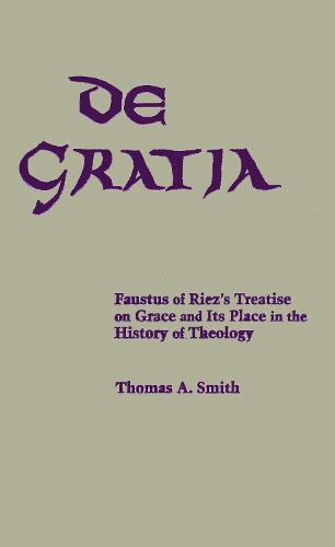 De Gratia: Faustus of Riez's Treatise on Grace and Its Place in the History of Theology