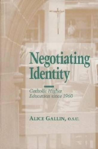 Negotiating Identity: Catholic Higher Education Since 1960