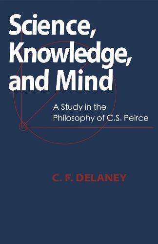 Science, Knowledge, and Mind: A Study in the Philosophy of C.S. Peirce