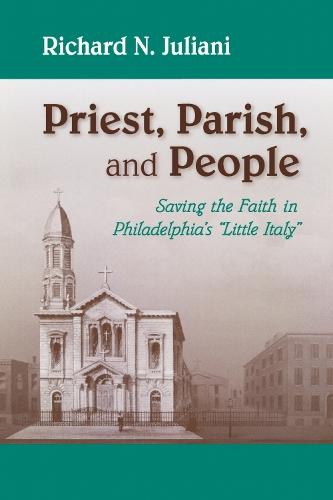 Priest, Parish, and People: Saving the Faith in Philadelphia's ""Little Italy""