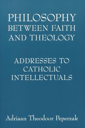 Philosophy Between Faith and Theology: Addresses to Catholic Intellectuals