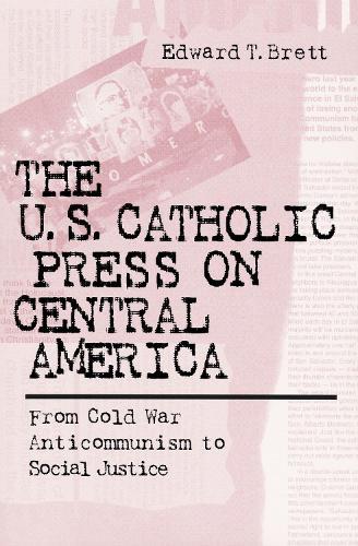 The U.S. Catholic Press on Central America: From Cold War Anticommunism to Social Justice