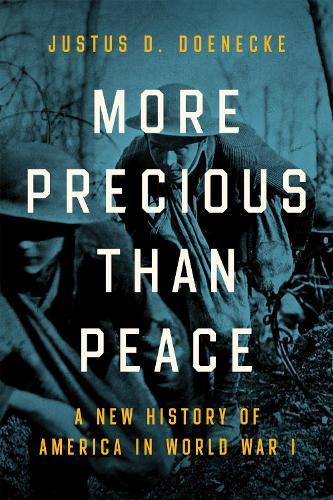 More Precious Than Peace: A New History of America in World War I