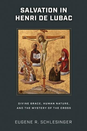 Salvation in Henri De Lubac: Divine Grace, Human Nature, and the Mystery of the Cross